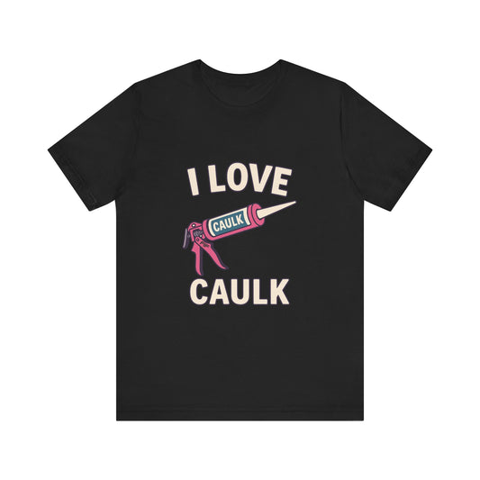I love Caulk Unisex Tee - Black